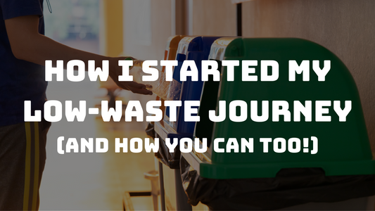 How I Started My Low Waste Journey (and How You Can Too!)