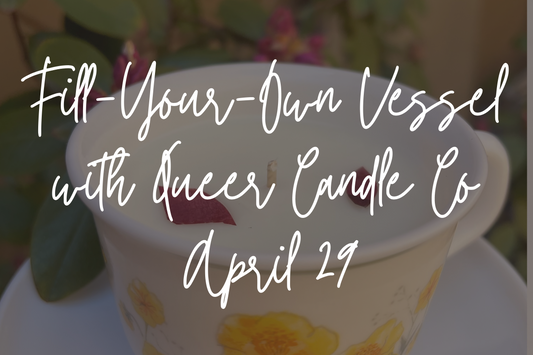 Text over an image of a candle in a mug. Text reads "Fill-your-own-vessel with Queer Candle Co, April 29"